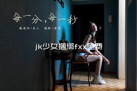 jk少女捆绑fxx免费